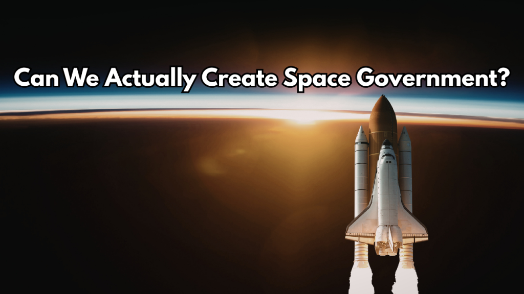 How Do We Create The First Space Government and Make Laws Outside Earth ...
